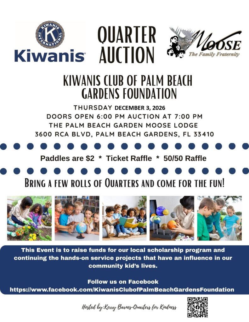 Kiwanis Quarter Auction to raise money for our local scholarship program and continuing the hands-on service projects that influence our community kid's live.
Save the date: Thursday December 3rd 2026 @ the Moose Lodge, 3600 RCA BLVD, PBG FL 33410. Paddles $2, Ticket Raffle, 50/50, bring a few rolls of quarters and come in for the fun!