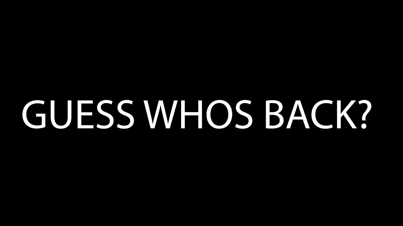 Guess Whos Back?